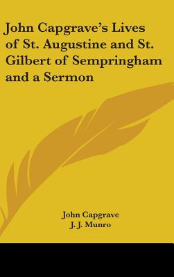 John Capgrave's Lives of St. Augustine and St. Gilbert of Sempringham and a Sermon - Capgrave, John, and Munro, J J (Editor)