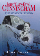John "Cat's-Eyes" Cunningham: The Aviation Legend - Golley, John