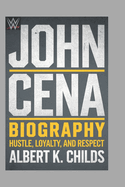 John Cena Biography: Hustle, Loyalty, and Respect