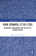 John Cennick (1718-1755): Methodism, Moravianism and the Rise of Evangelicalism