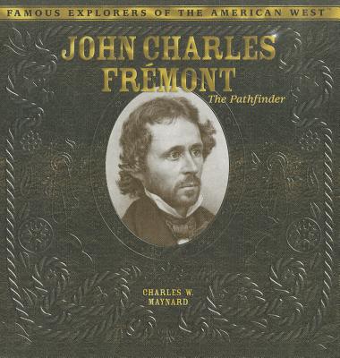 John Charles Fremont: The Pathfinder - Maynard, Charles W