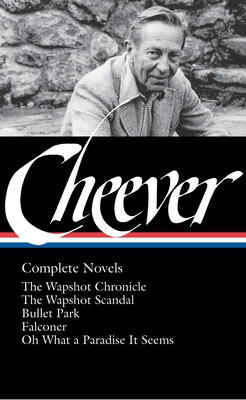 John Cheever: Complete Novels (Loa #189): The Wapshot Chronicle / The Wapshot Scandal / Bullet Park / Falconer / Oh What a Paradise It Seems - Cheever, John, and Bailey, Blake (Editor)