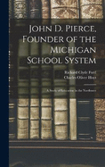 John D. Pierce, Founder of the Michigan School System; a Study of Education in the Northwest