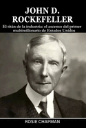 John D. Rockefeller: El titn de la industria: el ascenso del primer multimillonario de Estados Unidos