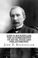 John D. Rockefeller: The Autobiography of an Oil Titan and Philanthropist