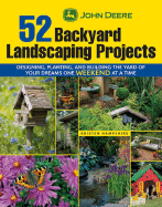 John Deere 52 Backyard Landscaping Projects: Designing, Planting, and Building the Yard of Your Dreams One Weekend at a Time - Hampshire, Kristen