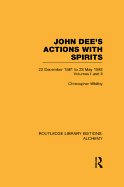 John Dee's Actions with Spirits (Volumes 1 and 2): 22 December 1581 to 23 May 1583
