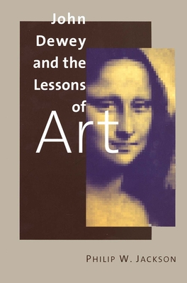 John Dewey and the Lessons of Art - Jackson, Philip W, Mr.