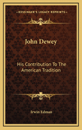 John Dewey: His Contribution to the American Tradition
