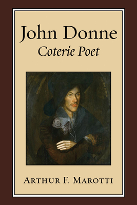 John Donne, Coterie Poet - Marotti, Arthur F