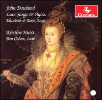 John Dowland: Lute Songs & Ayres - Elizabeth & Essex Songs - Benny Cohen (lute); Kristine Hurst (soprano)