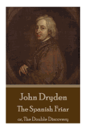 John Dryden - The Spanish Friar: Or, the Double Discovery