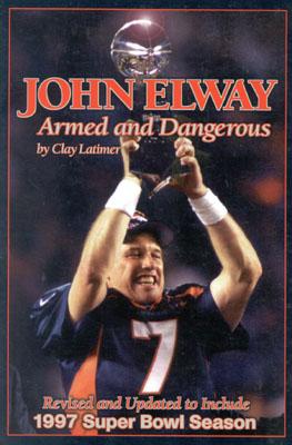 John Elway: Armed & Dangerous: Revised and Updated to Include 1997 Super Bowl Season - Latimer, Clay