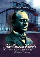 John Emerson Roberts: Kansas City's ''Up-To-Date'' Freethought Preacher
