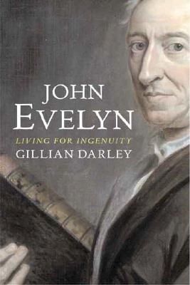 John Evelyn: Living for Ingenuity - Darley, Gillian