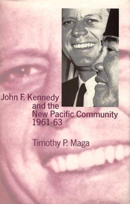 John F. Kennedy and the New Pacific Community, 1961-63 - Maga, Timothy P, Ph.D.