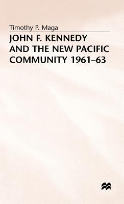 John F. Kennedy and the New Pacific Community, 1961-63 - Maga, Timothy P.