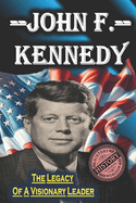 John F. Kennedy: The Legacy of a Visionary Leader by History Horizon