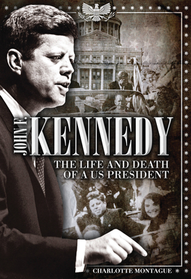 John F. Kennedy: The Life and Death of a Us President - Montague, Charlotte