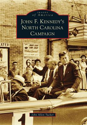 John F. Kennedy's North Carolina Campaign - Tucker, John Allen