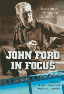 John Ford in Focus: Essays on the Filmmaker's Life and Work