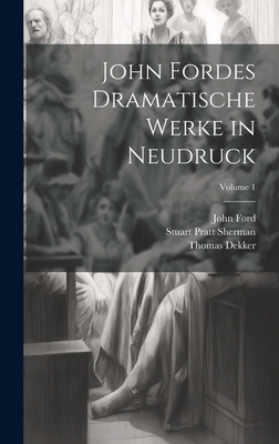 John Fordes Dramatische Werke in Neudruck; Volume 1 - Sherman, Stuart Pratt, and Ford, John, and Dekker, Thomas