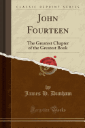 John Fourteen: The Greatest Chapter of the Greatest Book (Classic Reprint)