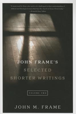 John Frame's Selected Shorter Writings, Volume 2 - Frame, John M