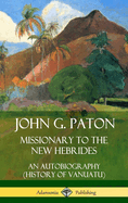 John G. Paton, Missionary to the New Hebrides: An Autobiography (History of Vanuatu)