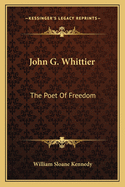 John G. Whittier: The Poet of Freedom