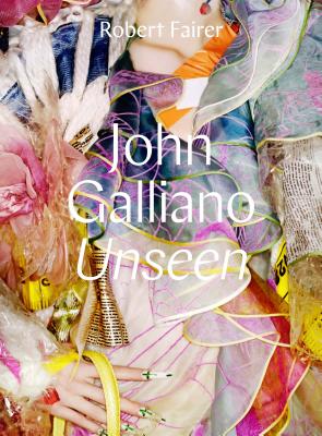 John Galliano: Unseen - Fairer, Robert, and Wilcox, Claire (Contributions by), and Talley, Andre Leon (Preface by)