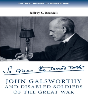 John Galsworthy and Disabled Soldiers of the Great War: With an Illustrated Selection of His Writings - Reznick, Jeffrey