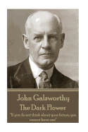 John Galsworthy - The Dark Flower: "If You Do Not Think about Your Future, You Cannot Have One"