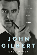 John Gilbert: The Last of the Silent Film Stars