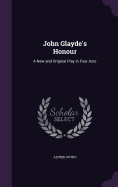 John Glayde's Honour: A New and Original Play in Four Acts