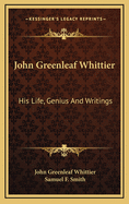 John Greenleaf Whittier: His Life, Genius and Writings