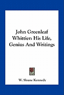 John Greenleaf Whittier: His Life, Genius And Writings