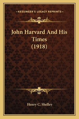 John Harvard and His Times (1918) - Shelley, Henry C