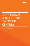 John Harvey; A Tale of the Twentieth Century