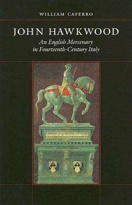 John Hawkwood: An English Mercenary in Fourteenth-Century Italy - Caferro, William, Professor