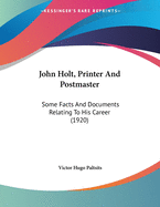 John Holt, Printer and Postmaster: Some Facts and Documents Relating to His Career