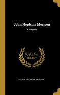 John Hopkins Morison: A Memoir