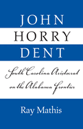 John Horry Dent: South Carolina Aristocrat on the Alabama Frontier