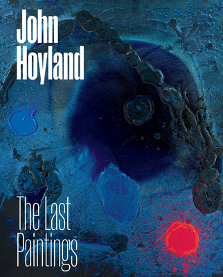 John Hoyland: The Last Paintings - Hoyland, John, and Cornish, Sam (Preface by), and Adamson, Natalie (Text by)