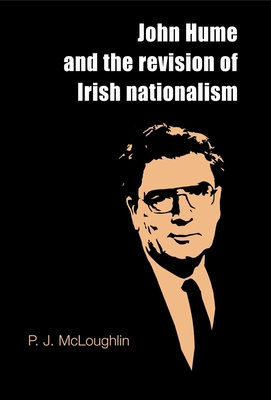 John Hume and the Revision of Irish Nationalism - McLoughlin, P J