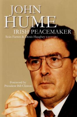 John Hume: Irish Peacemaker - Farren, Sean (Editor), and Haughey, Denis (Editor), and Clinton, Bill, President (Foreword by)