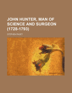 John Hunter, Man of Science and Surgeon (1728-1793)