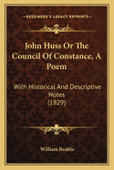 John Huss Or The Council Of Constance, A Poem: With Historical And Descriptive Notes (1829)