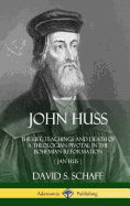 John Huss: The Life, Teachings and Death of a Theologian Pivotal in the Bohemian Reformation (Jan Hus) (Hardcover)