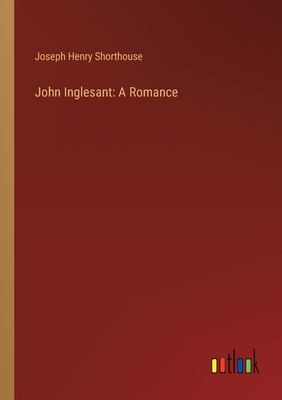 John Inglesant: A Romance - Shorthouse, Joseph Henry